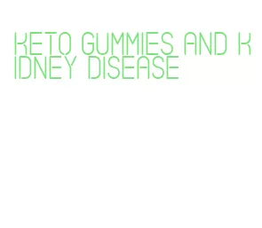 keto gummies and kidney disease