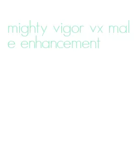 mighty vigor vx male enhancement