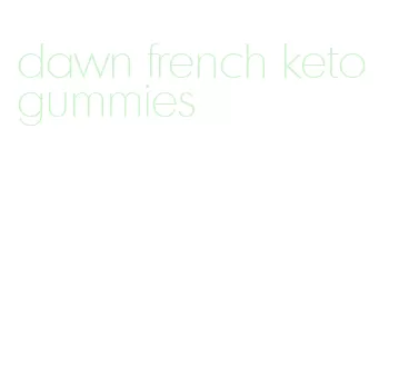 dawn french keto gummies