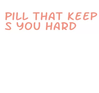 pill that keeps you hard