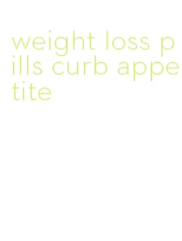 weight loss pills curb appetite