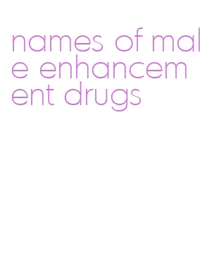 names of male enhancement drugs