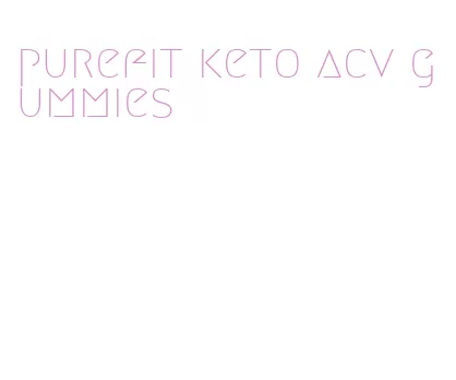 purefit keto acv gummies