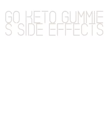 go keto gummies side effects