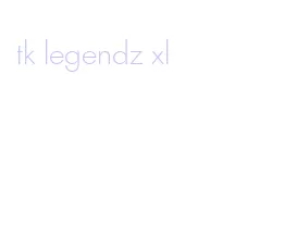 tk legendz xl