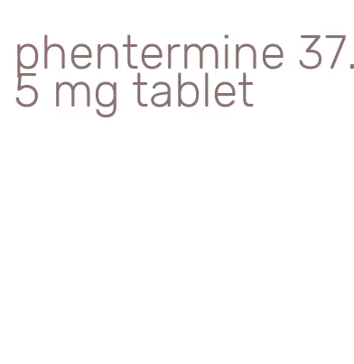 phentermine 37.5 mg tablet