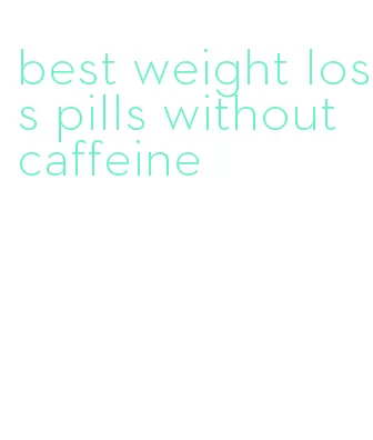 best weight loss pills without caffeine