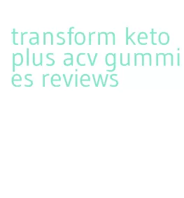 transform keto plus acv gummies reviews