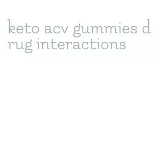 keto acv gummies drug interactions