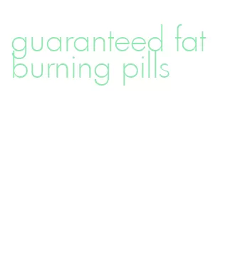 guaranteed fat burning pills