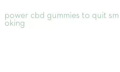 power cbd gummies to quit smoking