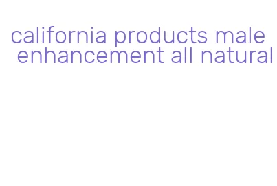 california products male enhancement all natural