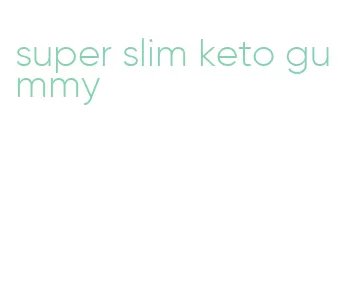 super slim keto gummy