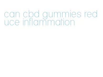 can cbd gummies reduce inflammation