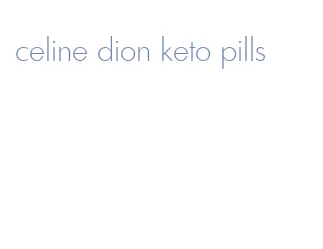 celine dion keto pills