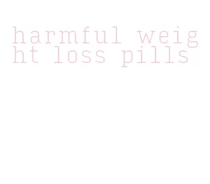 harmful weight loss pills