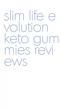 slim life evolution keto gummies reviews