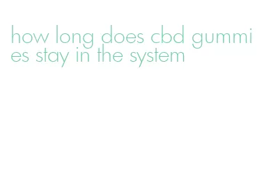 how long does cbd gummies stay in the system