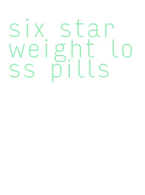 six star weight loss pills