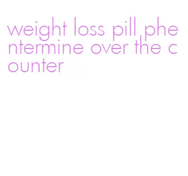 weight loss pill phentermine over the counter