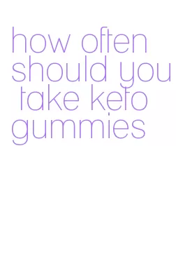 how often should you take keto gummies