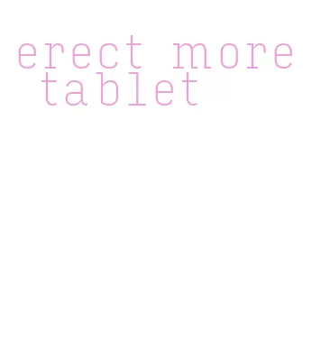 erect more tablet