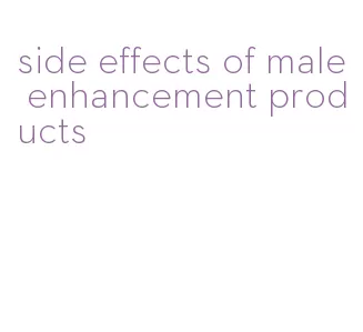 side effects of male enhancement products