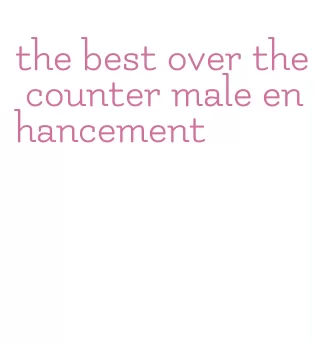 the best over the counter male enhancement