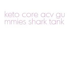 keto core acv gummies shark tank