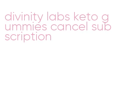 divinity labs keto gummies cancel subscription