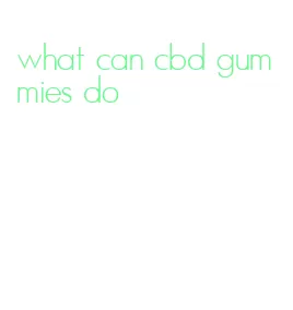 what can cbd gummies do