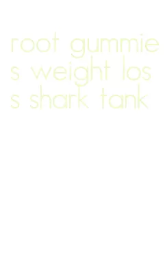 root gummies weight loss shark tank