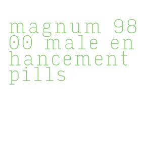 magnum 9800 male enhancement pills