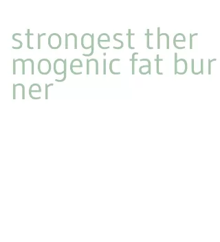 strongest thermogenic fat burner