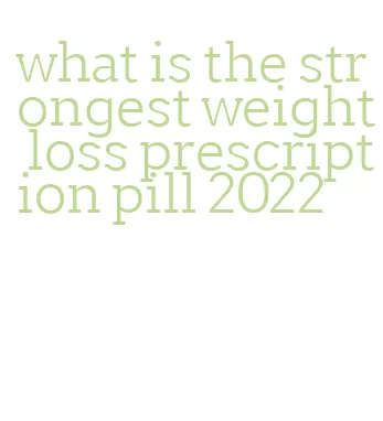 what is the strongest weight loss prescription pill 2022