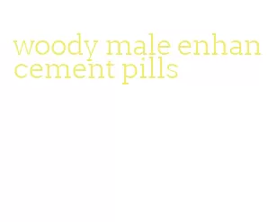 woody male enhancement pills