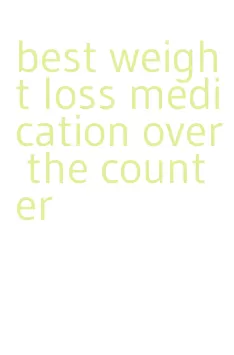 best weight loss medication over the counter