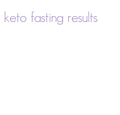 keto fasting results