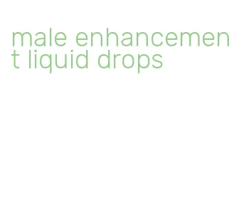 male enhancement liquid drops