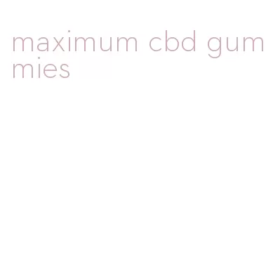 maximum cbd gummies