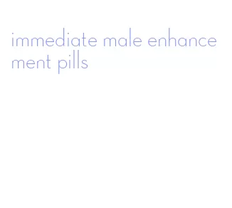 immediate male enhancement pills