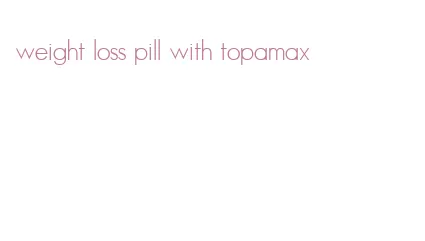 weight loss pill with topamax