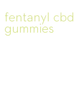 fentanyl cbd gummies