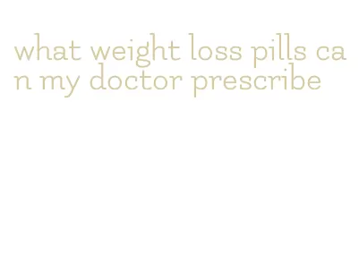 what weight loss pills can my doctor prescribe