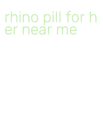 rhino pill for her near me