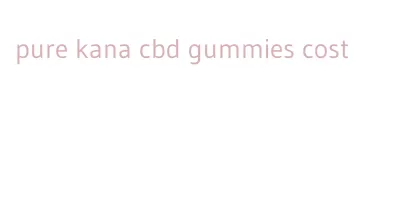 pure kana cbd gummies cost