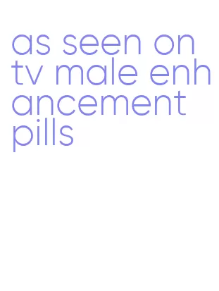 as seen on tv male enhancement pills