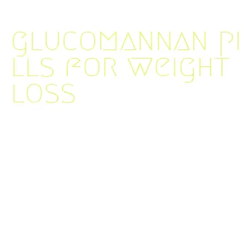 glucomannan pills for weight loss