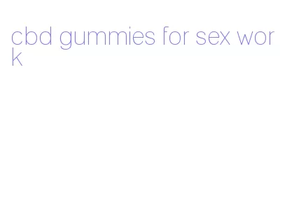 cbd gummies for sex work