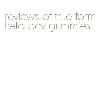 reviews of true form keto acv gummies